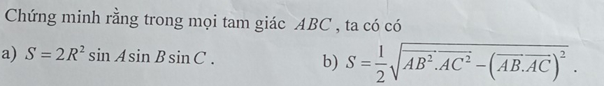 Chứng minh rằng trong mọi tam giác ABC , ta có có 
a) S=2R^2sin Asin Bsin C. 
b) S= 1/2 sqrt(AB^2.vector (AC)^2-(vector AB).vector AC)^2.