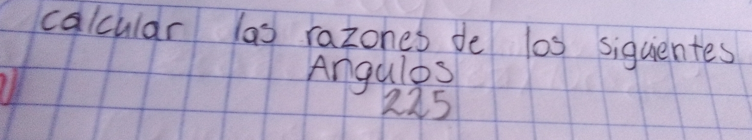 calcular las razones de los siquientes 
Angulos
125