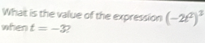 What is the value of the expression (-2t^2)^3
when t=-3