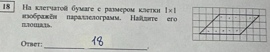 18 Ηа клеτчатοй бумаге с размером κлетки 1* 1
изображён πараллелограмм. Найлите егo 
πлоШаль. 
_ 
Otbet: