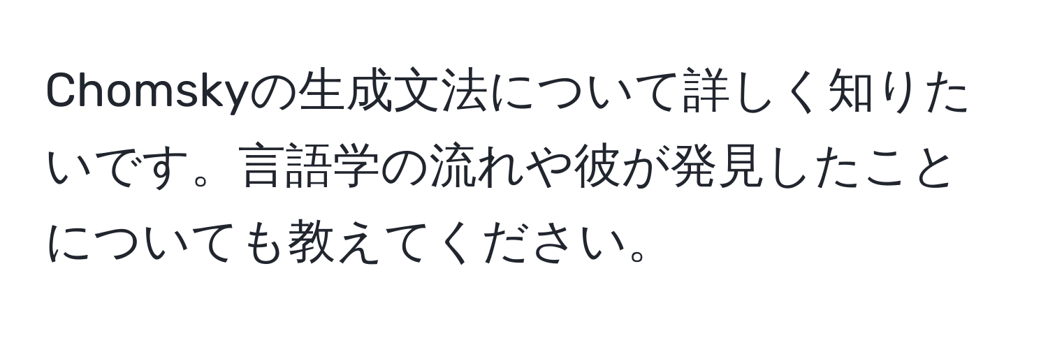 Chomskyの生成文法について詳しく知りたいです。言語学の流れや彼が発見したことについても教えてください。