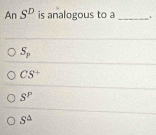 An S^D is analogous to a_
.
S_p
CS^+
S^P
S^(△)