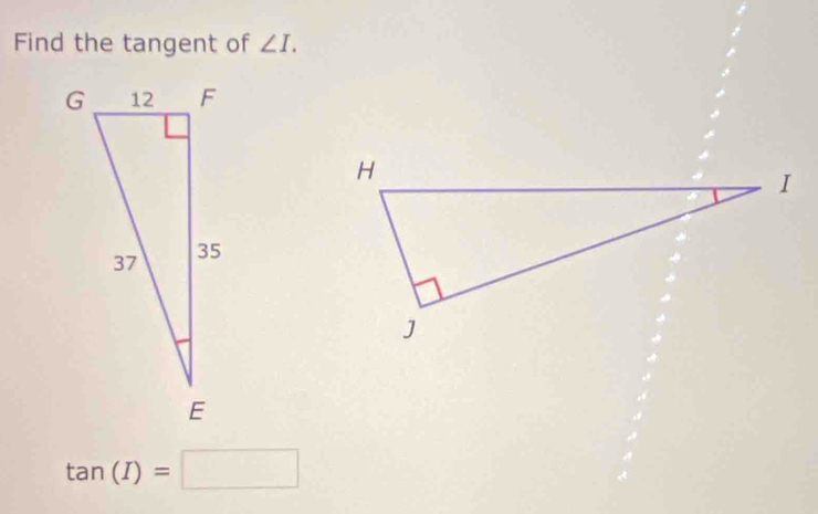 Find the tangent of ∠ I.
tan (I)=□