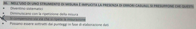 NELL’USO DI UNO STRUMENTO DI MISURA È IMPLICITA LA PRESENZA DI ERRORI CASUALI, SI PRESUPPONE CHE QUESTI:
Diventino sistematici
Diminuiscano con la ripetizione della misura
Si compensino via via che si ripete la misurazione
Possano essere sottratti dai punteggi in fase di elaborazione dati