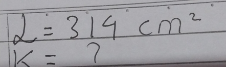 L=314cm^2
k= 7