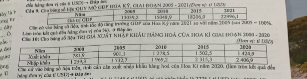 đến hàng đơn vị của tỉ USD)→ Đáp án:
lây là b CầuHOA KÝ, GIAI ĐOAN 2005 - 2021 (Đơn vị: tỉ USD)
ong hv
dãy Căn cứ vào bảng số liệu, tính tốc độ tăng trưởng GDP của Hoa Kỳ năm 2021 so 
... Ở Làm tròn kết quả đến hàng đơn vị của %). → Đáp án
b Cầu 10: Cho bảng số liệu:TRJ GIÁ XUÁT NHẢP KHÂU HẢNG HOÁ CÚA HOA KÌ GIAI ĐOAN 2000 - 2020
i
ộng
Căn cứ vào bảng số liệu trên, tính cần cân xuất nhập khẩu hàng hoá của Hoa Kì năm 2020. (làm tròn kết quả đến
nĐ hàng đơn vị của tỉ USD) Đáp án: