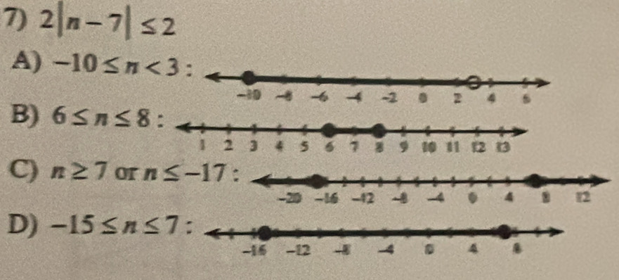 2|n-7|≤ 2
A) -10≤ n<3</tex>
B) 6≤ n≤ 8 :
C) n≥ 7 or
D) -15≤ n≤ 7