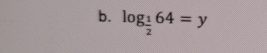 log _ 1/2 64=y