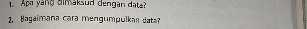 Apa yang dimaksud dengan data? 
2. Bagaimana cara mengumpulkan data?