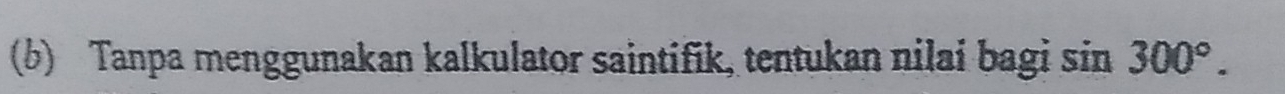 Tanpa menggunakan kalkulator saintifik, tentukan nilai bagi sin 300°.