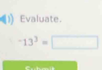 Evaluate.
^-13^3=□