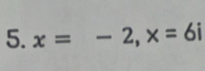 x=-2, x=6i