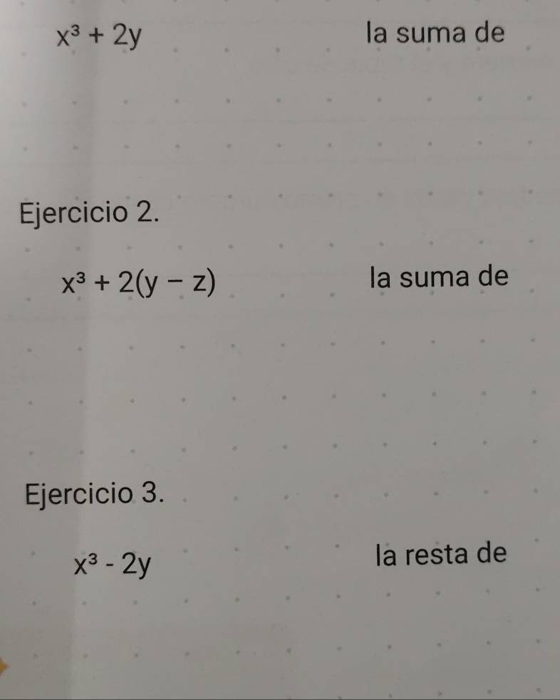 x^3+2y la suma de
Ejercicio 2.
x^3+2(y-z)
la suma de
Ejercicio 3.
x^3-2y
la resta de