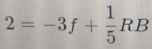 2=-3f+ 1/5 RB