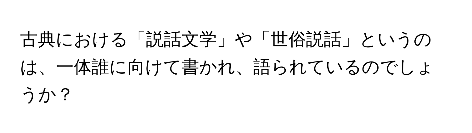 古典における「説話文学」や「世俗説話」というのは、一体誰に向けて書かれ、語られているのでしょうか？