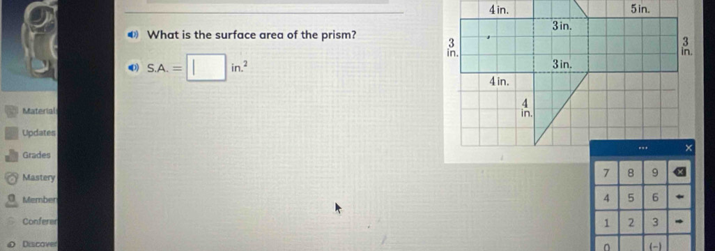 ◀ What is the surface area of the prism? 
) S.A.=□ in.^2
Material 
Updates 
Grades 
Mastery 

Member 4 5 6
Conferer 2 3
1
Discover 0 (-)