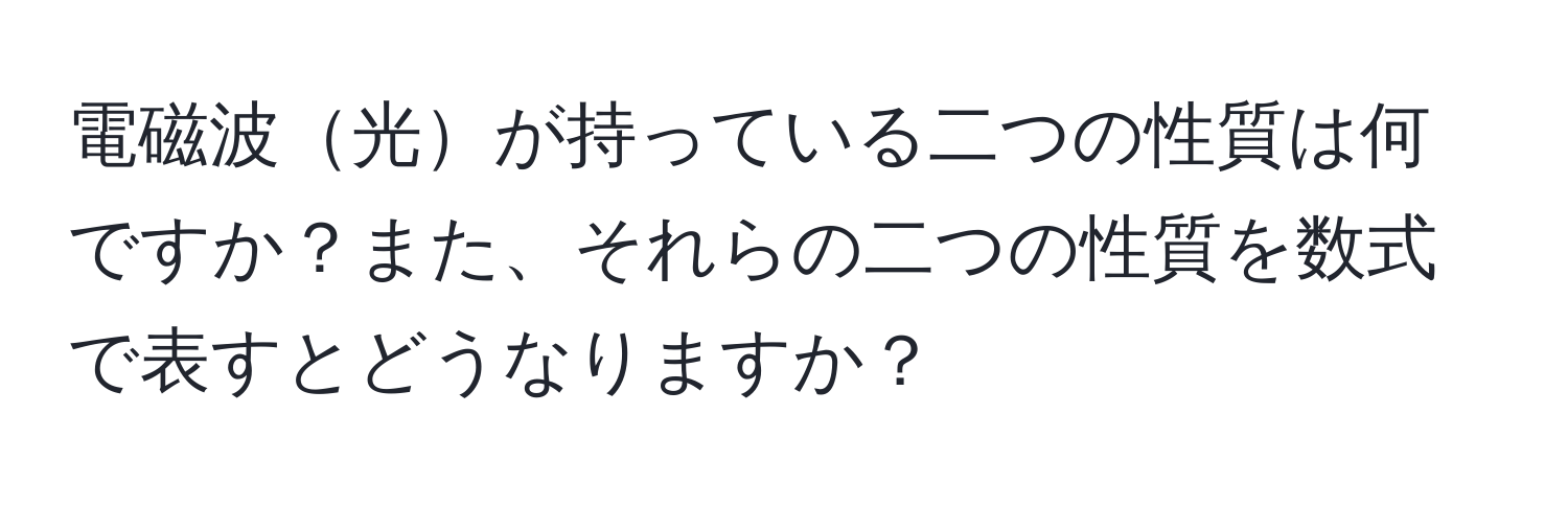 電磁波光が持っている二つの性質は何ですか？また、それらの二つの性質を数式で表すとどうなりますか？