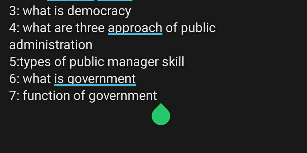 3: what is democracy 
4: what are three approach of public 
administration 
5:types of public manager skill 
6: what is government 
7: function of government