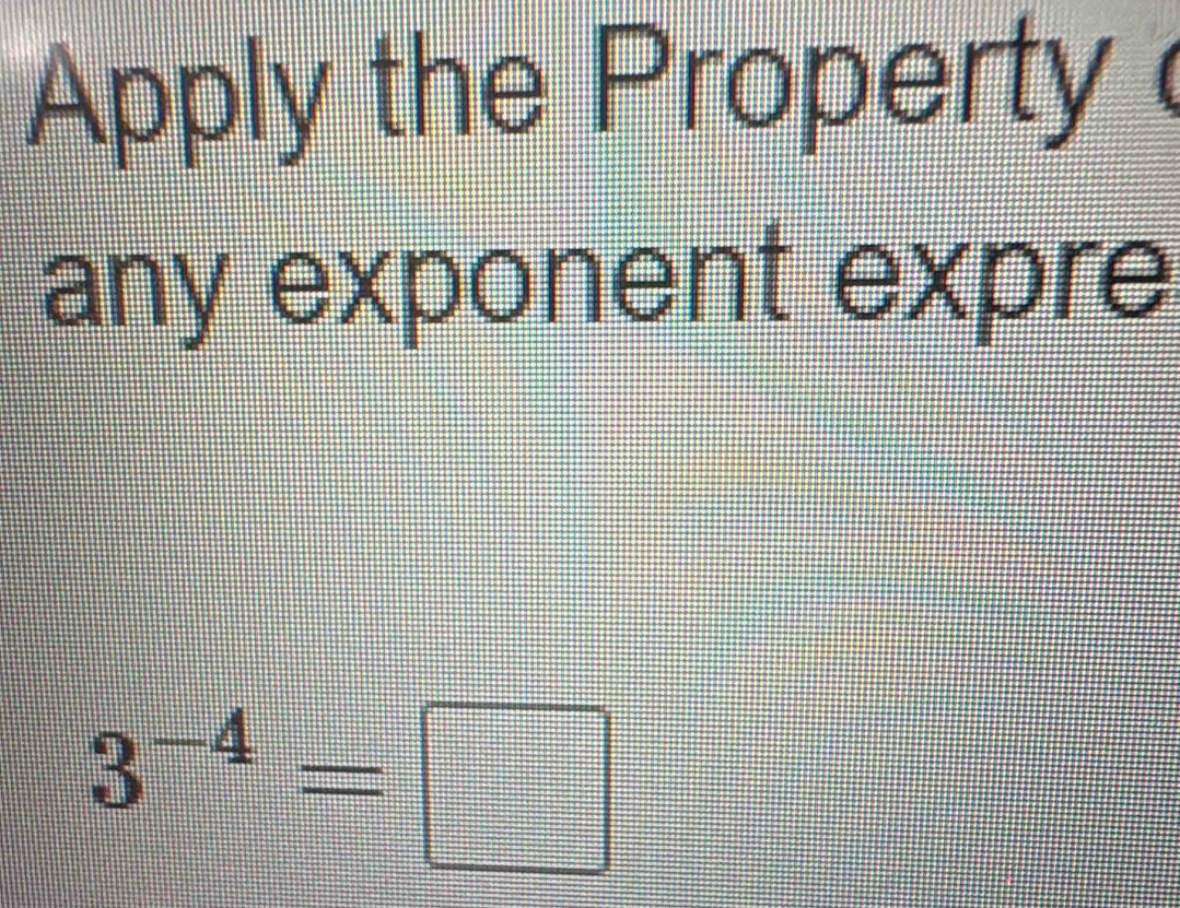 Apply the Property 
any exponent expre
3^(-4)=□