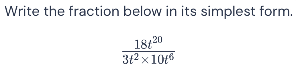 Write the fraction below in its simplest form.
 18t^(20)/3t^2* 10t^6 