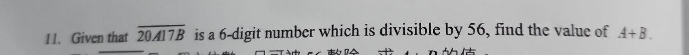 Given that overline 20A17B is a 6 -digit number which is divisible by 56, find the value of A+B.