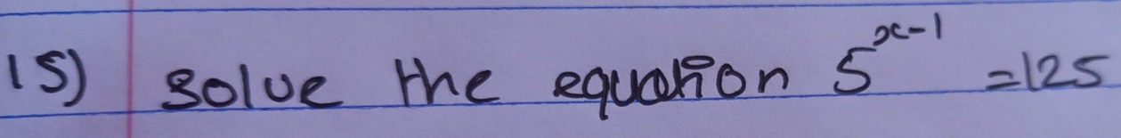 1s) solve the equation
5^(x-1)=125