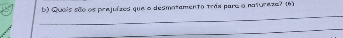 Quais são os prejuízos que o desmatamento trás para a natureza? (6) 
_ 
_