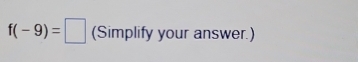 f(-9)=□ (Simplify your answer.)