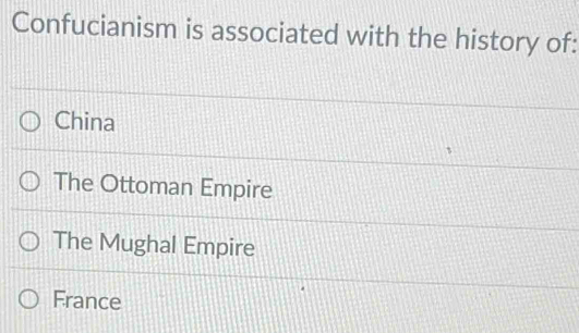 Confucianism is associated with the history of:
China
The Ottoman Empire
The Mughal Empire
France