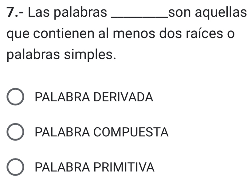 7.- Las palabras _son aquellas
que contienen al menos dos raíces o
palabras simples.
PALABRA DERIVADA
PALABRA COMPUESTA
PALABRA PRIMITIVA