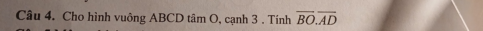 Cho hình vuông ABCD tâm O, cạnh 3. Tính overline BO.overline AD