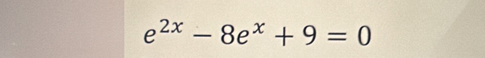 e^(2x)-8e^x+9=0