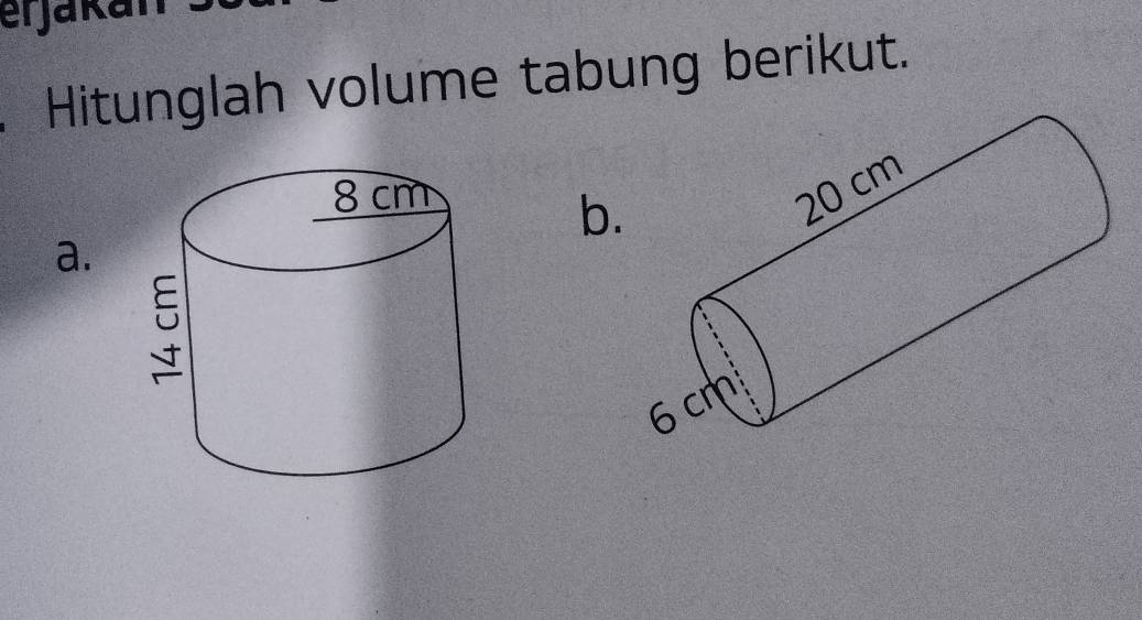 eijakan 
Hitunglah volume tabung berikut. 

b. 
a.