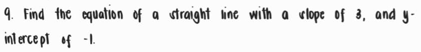 Find the equation of a straight line with a vlope of 3, and y - 
intercept of -1.