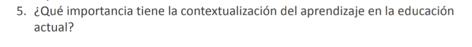 ¿Qué importancia tiene la contextualización del aprendizaje en la educación 
actual?