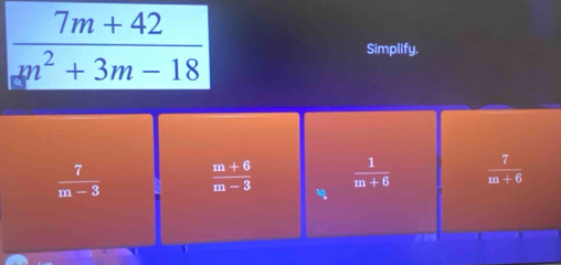 Simplify.
 7/m-3   (m+6)/m-3   1/m+6   7/m+6 