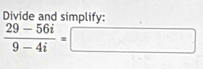 Divide and simplify:
 (29-56i)/9-4i =□