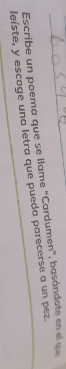 Escribe un poema que se llame “Cardumen”, basándote en el que 
leíste, y escoge una letra que pueda parecerse a un pez._