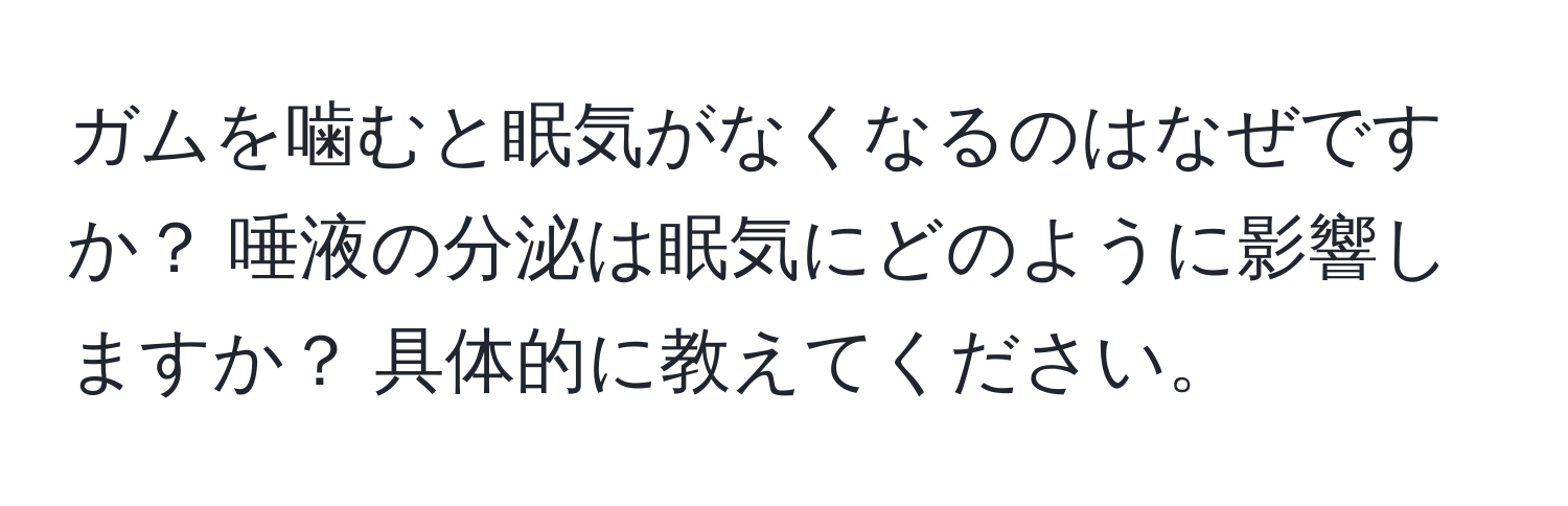 ガムを噛むと眠気がなくなるのはなぜですか？ 唾液の分泌は眠気にどのように影響しますか？ 具体的に教えてください。