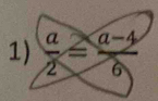  a/2 = (a-4)/6 