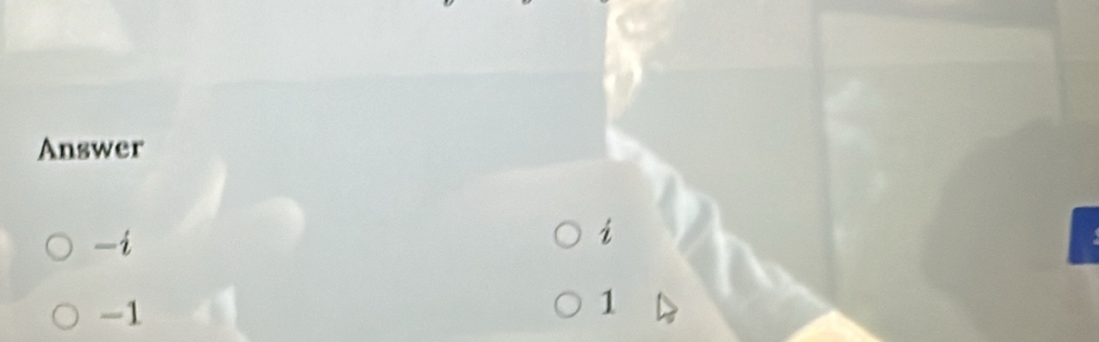 Answer
—i
i
-1
1