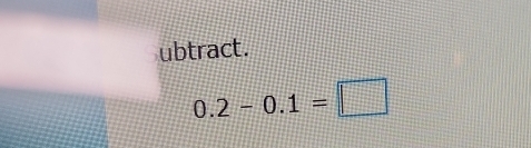 ubtract.
0.2-0.1=□