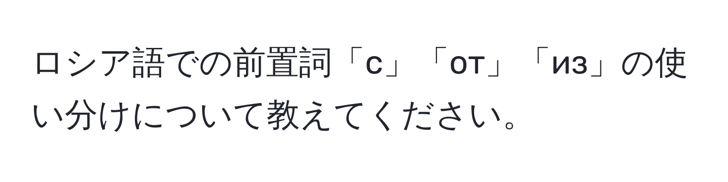 ロシア語での前置詞「с」「от」「из」の使い分けについて教えてください。