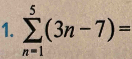 sumlimits _(n=1)^5(3n-7)=