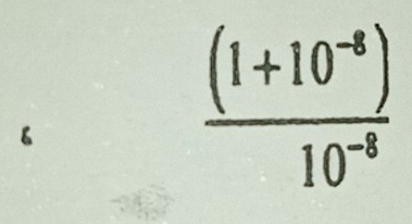  ((1+10^(-8)))/10^(-8) 