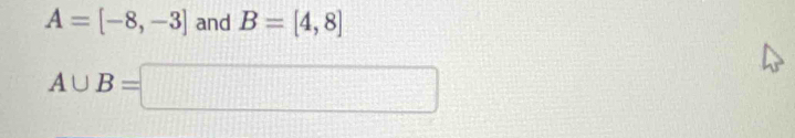 A=[-8,-3] and B=[4,8]
A∪ B=□