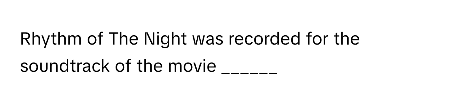 Rhythm of The Night was recorded for the soundtrack of the movie ______