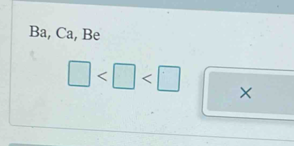 Ba, Ca, Be
□
×