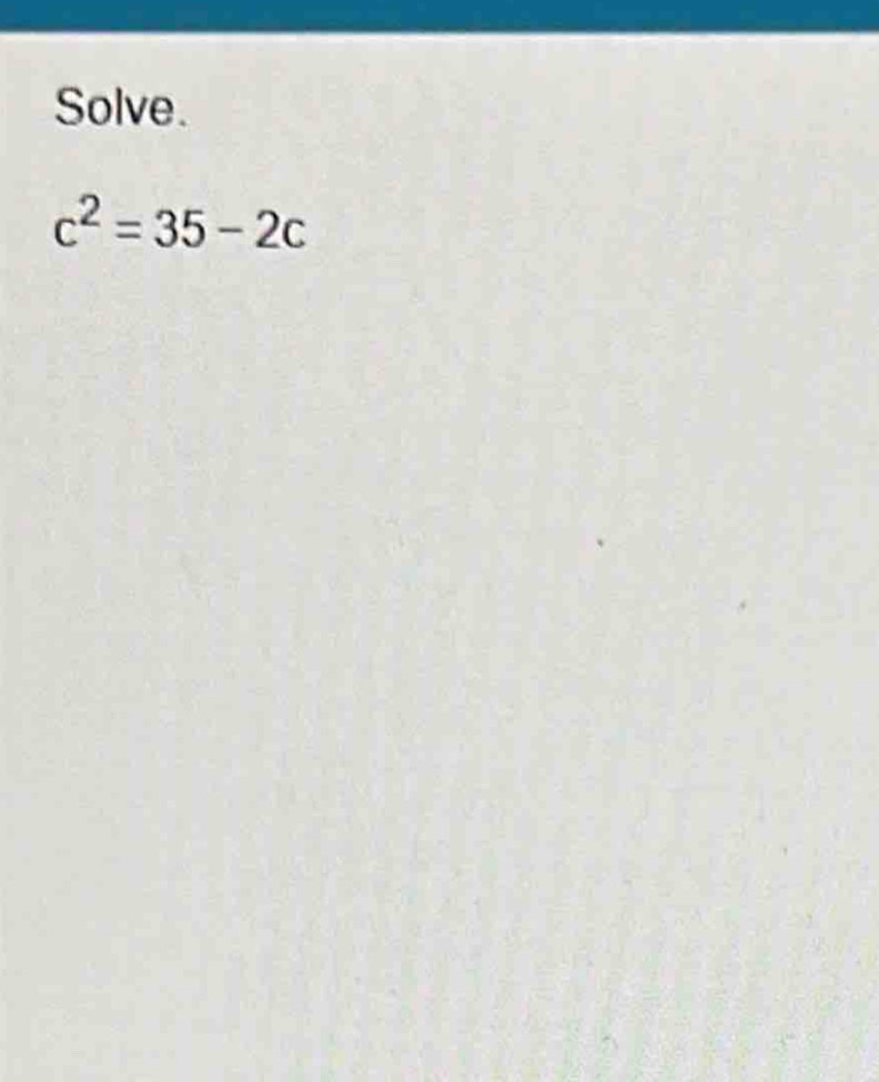 Solve.
c^2=35-2c