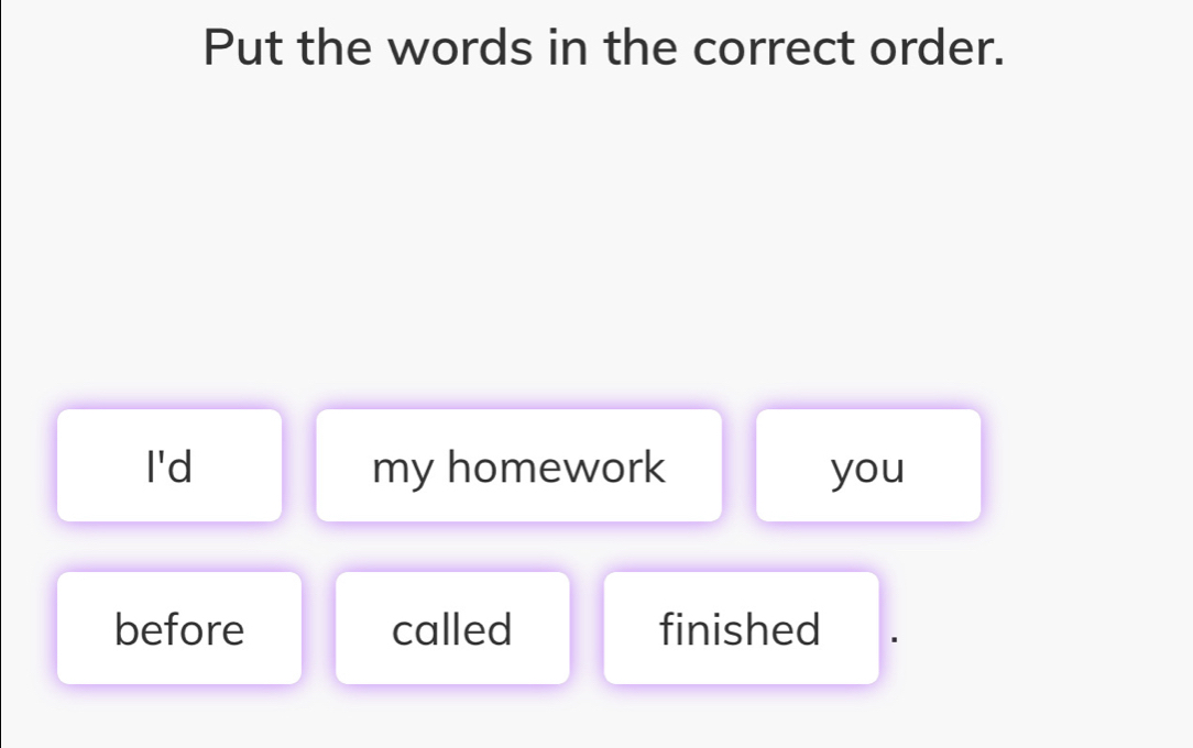 Put the words in the correct order. 
I'd my homework you 
before called finished